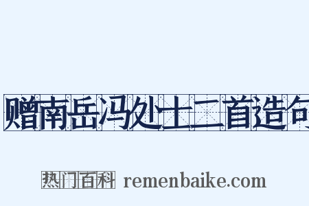 赠南岳冯处士二首造句是什么意思的图片